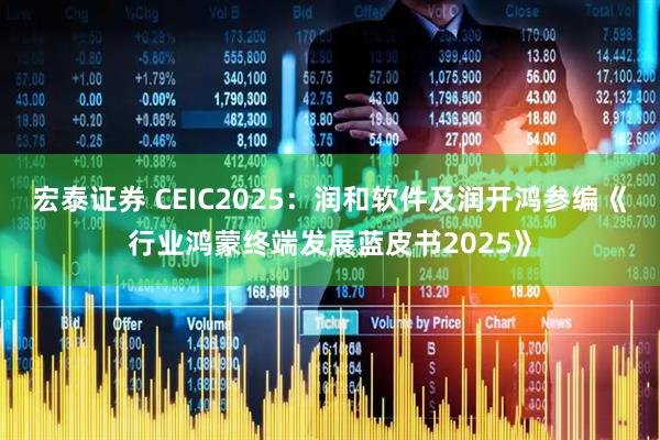 宏泰证券 CEIC2025：润和软件及润开鸿参编《行业鸿蒙终端发展蓝皮书2025》